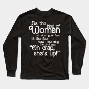 Be The Kind Of Woman The Devil says Oh Crap She Is Up Long Sleeve T-Shirt